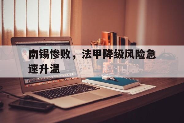 C7娱乐官网-包含南锡惨败，法甲降级风险急速升温的词条